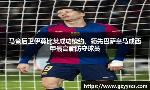 马竞后卫伊莫比莱成功续约，领先巴萨皇马成西甲最高薪防守球员