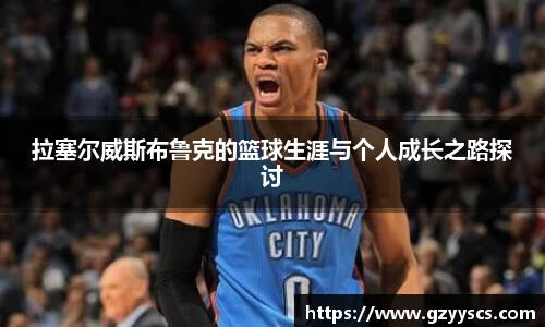 拉塞尔威斯布鲁克的篮球生涯与个人成长之路探讨